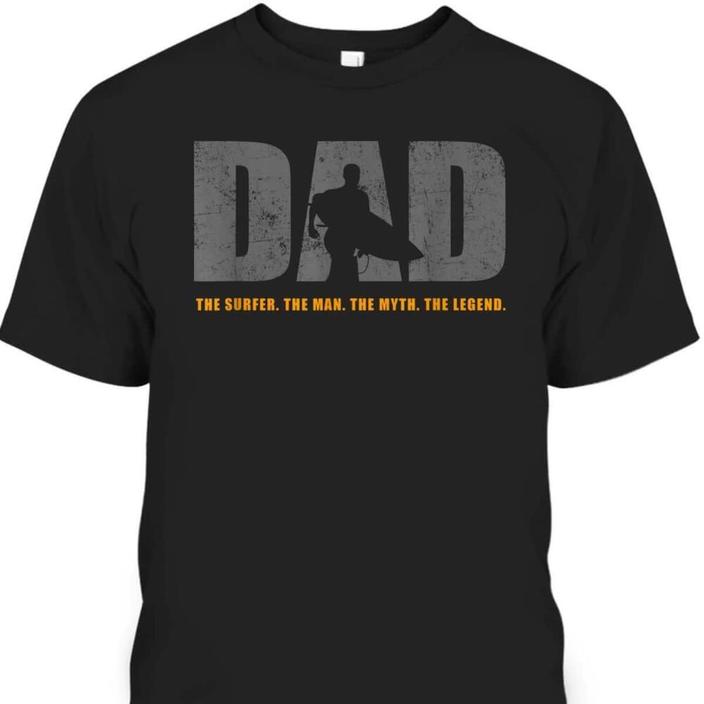 Fathers Day Tshirt Dad The Surfer The Man The Myth The Legend